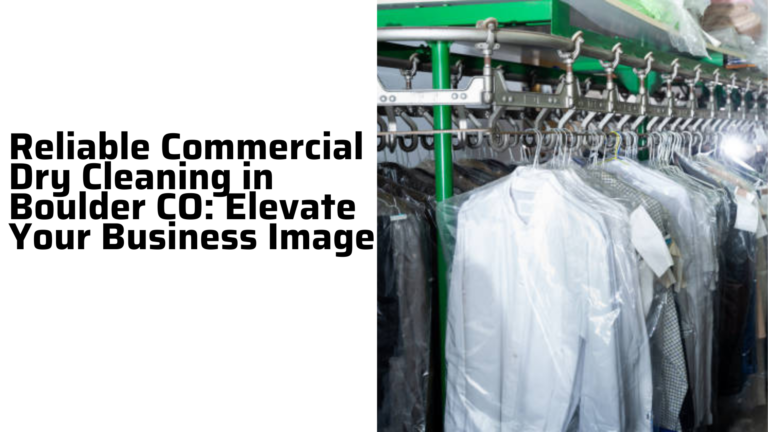 Read more about the article Reliable Commercial Dry Cleaning in Boulder CO: Elevate Your Business Image