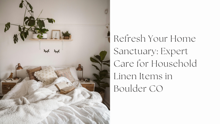 Read more about the article Refresh Your Home Sanctuary: Expert Care for Household Linen Items in Boulder CO